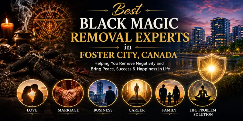 Best Black Magic Removal Experts in Foster City, Canada
